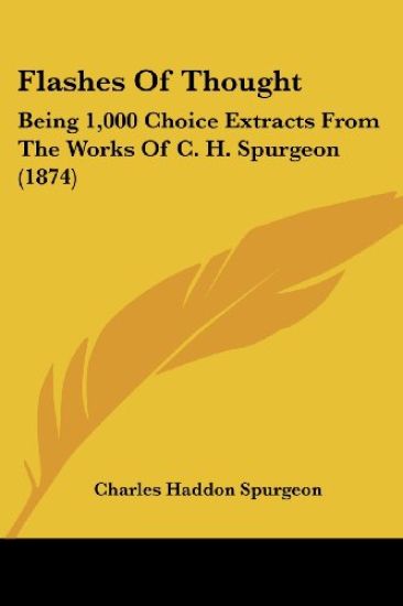Flashes Of Thought: Being 1,000 Choice Extracts From The Works Of C. H. Spurgeon (1874)
