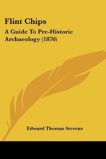 Flint Chips: A Guide To Pre-Historic Archaeology (1870)