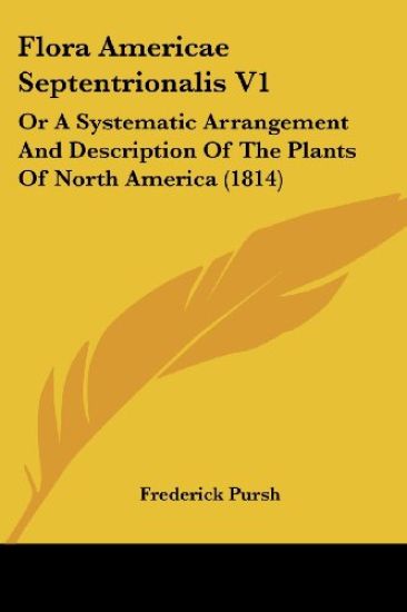 Flora Americae Septentrionalis V1: Or A Systematic Arrangement And Description Of The Plants Of North America (1814)
