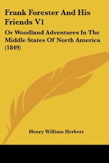 Frank Forester And His Friends V1: Or Woodland Adventures In The Middle States Of North America (1849)