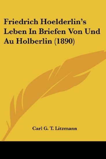 Friedrich Hoelderlin's Leben In Briefen Von Und Au Holberlin (1890)