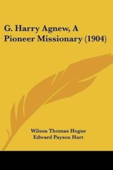 G. Harry Agnew, A Pioneer Missionary (1904)
