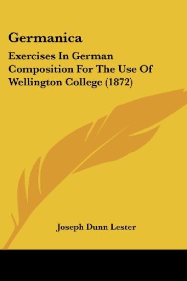 Germanica: Exercises In German Composition For The Use Of Wellington College (1872)