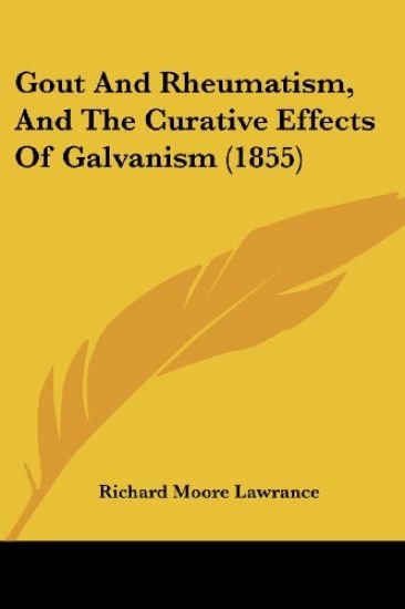 Gout And Rheumatism, And The Curative Effects Of Galvanism (1855)