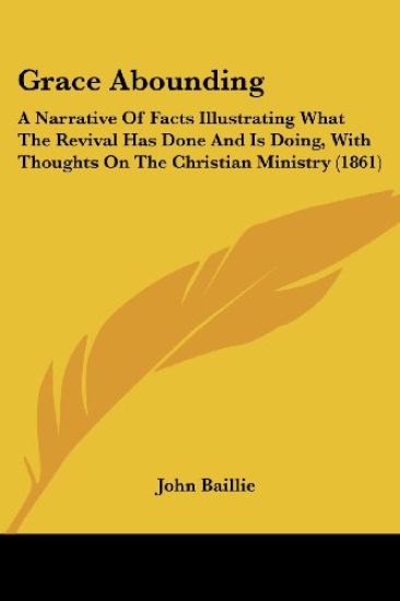 Grace Abounding: A Narrative Of Facts Illustrating What The Revival Has Done And Is Doing, With Thoughts On The Christian Ministry (1861)