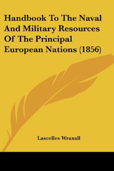 Handbook To The Naval And Military Resources Of The Principal European Nations (1856)