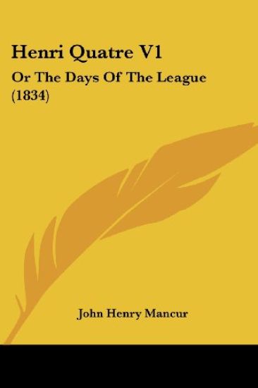 Henri Quatre V1: Or The Days Of The League (1834)
