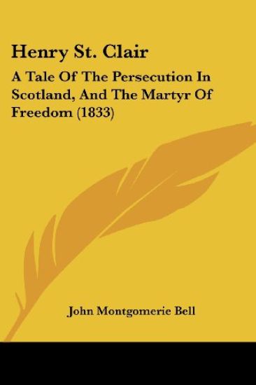 Henry St. Clair: A Tale Of The Persecution In Scotland, And The Martyr Of Freedom (1833)