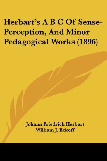 Herbart's A B C Of Sense-Perception, And Minor Pedagogical Works (1896)