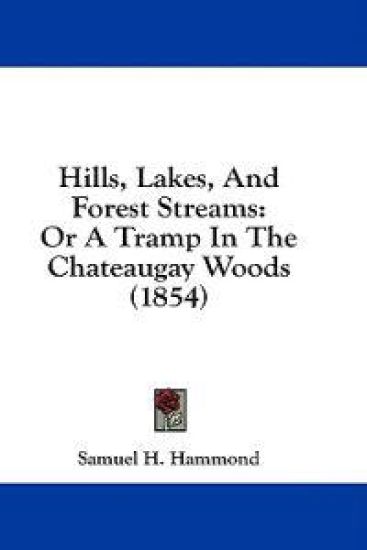 Hills, Lakes, And Forest Streams: Or A Tramp In The Chateaugay Woods (1854)