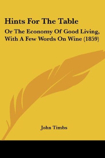 Hints For The Table: Or The Economy Of Good Living, With A Few Words On Wine (1859)