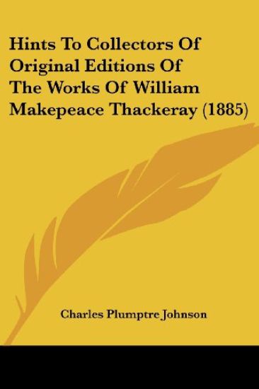 Hints To Collectors Of Original Editions Of The Works Of William Makepeace Thackeray (1885)