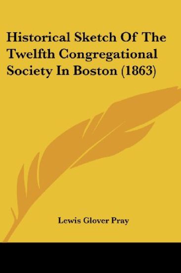Historical Sketch Of The Twelfth Congregational Society In Boston (1863)