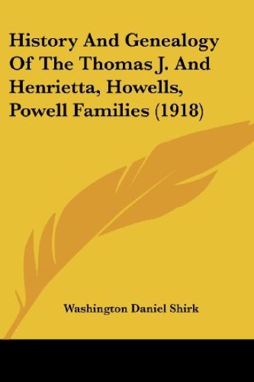 History And Genealogy Of The Thomas J. And Henrietta, Howells, Powell Families (1918)