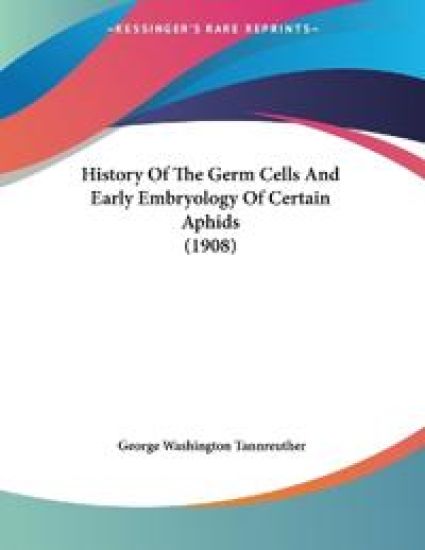 History Of The Germ Cells And Early Embryology Of Certain Aphids (1908)