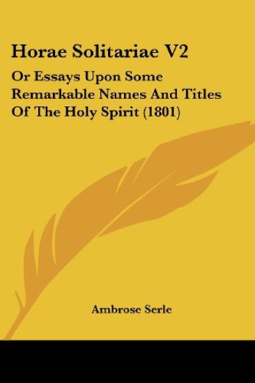 Horae Solitariae V2: Or Essays Upon Some Remarkable Names And Titles Of The Holy Spirit (1801)