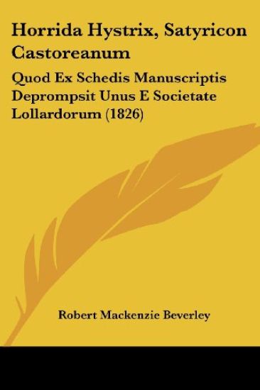 Horrida Hystrix, Satyricon Castoreanum: Quod Ex Schedis Manuscriptis Deprompsit Unus E Societate Lollardorum (1826)