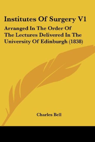 Institutes Of Surgery V1: Arranged In The Order Of The Lectures Delivered In The University Of Edinburgh (1838)