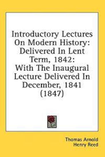 Introductory Lectures On Modern History: Delivered In Lent Term, 1842: With The Inaugural Lecture Delivered In December, 1841 (1847)