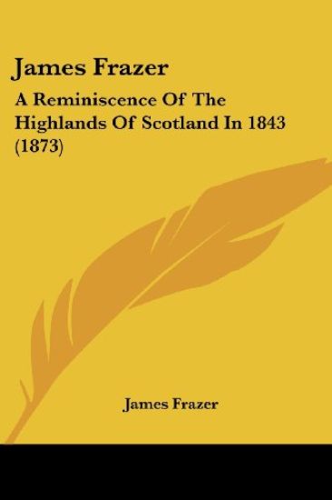 James Frazer: A Reminiscence Of The Highlands Of Scotland In 1843 (1873)