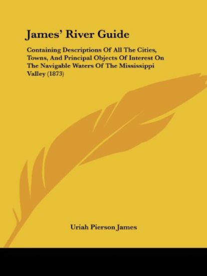 James' River Guide: Containing Descriptions Of All The Cities, Towns, And Principal Objects Of Interest On The Navigable Waters Of The Mississippi Val