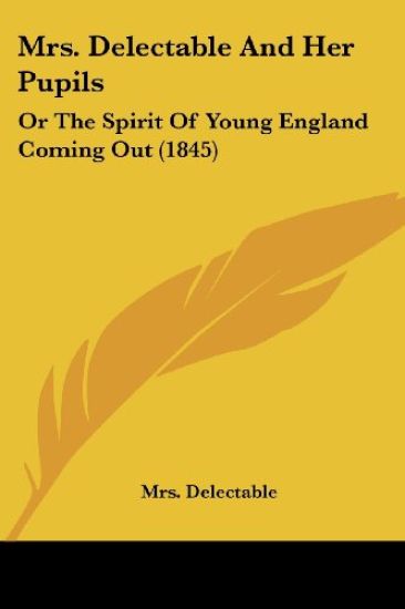 Mrs. Delectable And Her Pupils: Or The Spirit Of Young England Coming Out (1845)