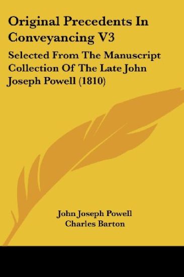Original Precedents In Conveyancing V3: Selected From The Manuscript Collection Of The Late John Joseph Powell (1810)