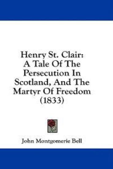 Henry St. Clair: A Tale Of The Persecution In Scotland, And The Martyr Of Freedom (1833)