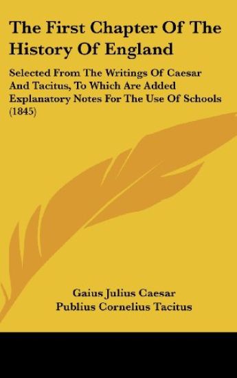 The First Chapter Of The History Of England: Selected From The Writings Of Caesar And Tacitus, To Which Are Added Explanatory Notes For The Use Of Sch