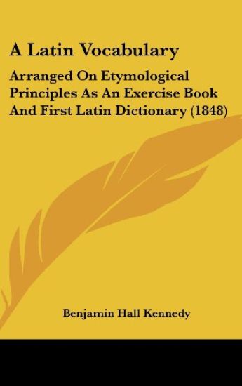 A Latin Vocabulary: Arranged On Etymological Principles As An Exercise Book And First Latin Dictionary (1848)
