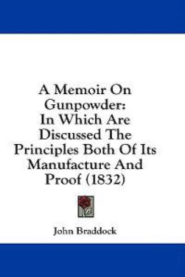 A Memoir On Gunpowder: In Which Are Discussed The Principles Both Of Its Manufacture And Proof (1832)