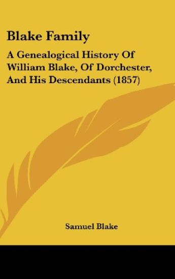 Blake Family: A Genealogical History Of William Blake, Of Dorchester, And His Descendants (1857)