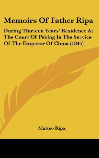 Memoirs Of Father Ripa: During Thirteen Years' Residence At The Court Of Peking In The Service Of The Emperor Of China (1846)