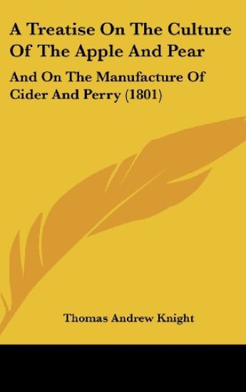 A Treatise On The Culture Of The Apple And Pear: And On The Manufacture Of Cider And Perry (1801)