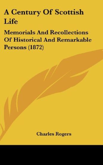 A Century Of Scottish Life: Memorials And Recollections Of Historical And Remarkable Persons (1872)