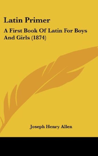 Latin Primer: A First Book Of Latin For Boys And Girls (1874)