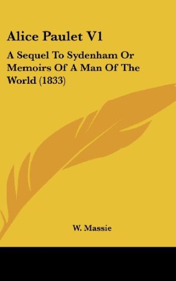 Alice Paulet V1: A Sequel To Sydenham Or Memoirs Of A Man Of The World (1833)