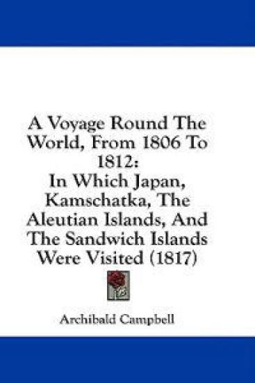 A Voyage Round The World, From 1806 To 1812: In Which Japan, Kamschatka, The Aleutian Islands, And The Sandwich Islands Were Visited (1817)