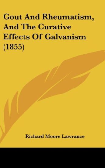 Gout And Rheumatism, And The Curative Effects Of Galvanism (1855)