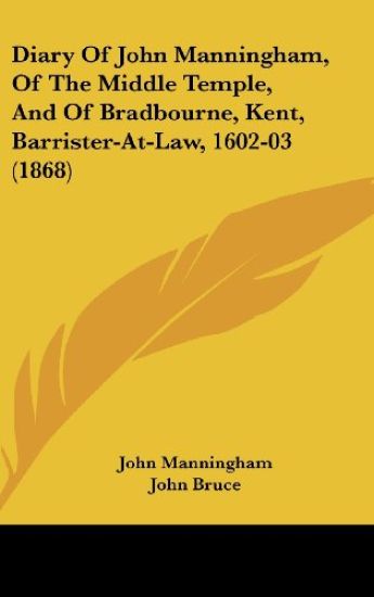 Diary Of John Manningham, Of The Middle Temple, And Of Bradbourne, Kent, Barrister-At-Law, 1602-03 (1868)