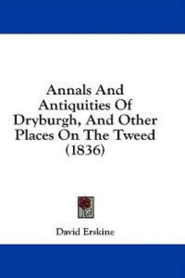 Annals And Antiquities Of Dryburgh, And Other Places On The Tweed (1836)