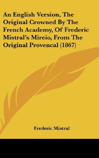 An English Version, The Original Crowned By The French Academy, Of Frederic Mistral's Mireio, From The Original Provencal (1867)
