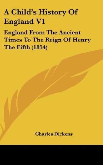 A Child's History Of England V1: England From The Ancient Times To The Reign Of Henry The Fifth (1854)