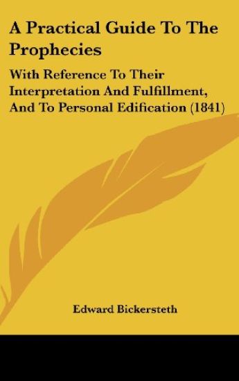 A Practical Guide To The Prophecies: With Reference To Their Interpretation And Fulfillment, And To Personal Edification (1841)