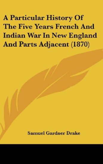 Particular History Of The Five Years French And Indian War In New England And Parts Adjacent (1870)