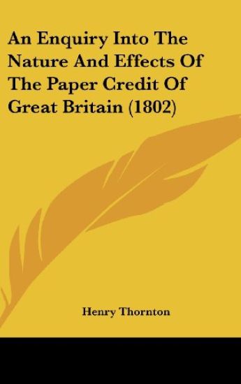 Enquiry Into The Nature And Effects Of The Paper Credit Of Great Britain (1802)