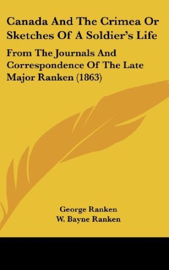 Canada And The Crimea Or Sketches Of A Soldier's Life: From The Journals And Correspondence Of The Late Major Ranken (1863)