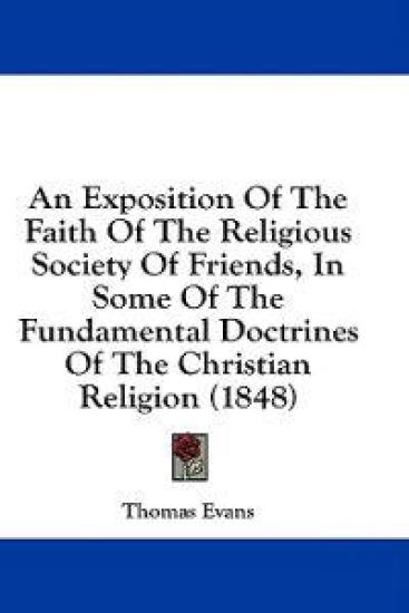 An Exposition Of The Faith Of The Religious Society Of Friends, In Some Of The Fundamental Doctrines Of The Christian Religion (1848)