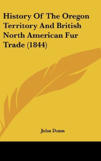 History Of The Oregon Territory And British North American Fur Trade (1844)