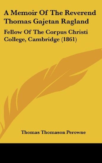 A Memoir Of The Reverend Thomas Gajetan Ragland: Fellow Of The Corpus Christi College, Cambridge (1861)